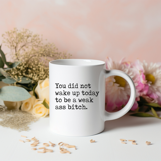 Inspirational mug with a "you did not wake up to be a weak ass bitch" text.